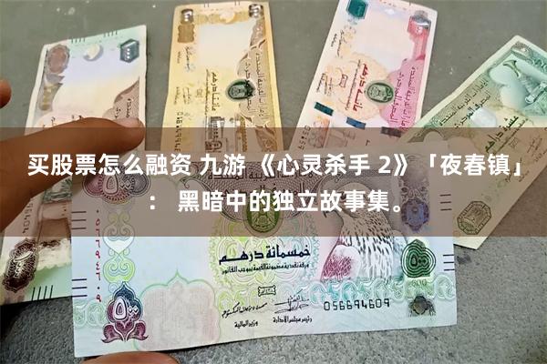 买股票怎么融资 九游 《心灵杀手 2》「夜春镇」: 黑暗中的独立故事集。