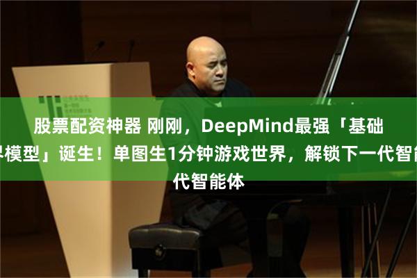 股票配资神器 刚刚，DeepMind最强「基础世界模型」诞生！单图生1分钟游戏世界，解锁下一代智能体