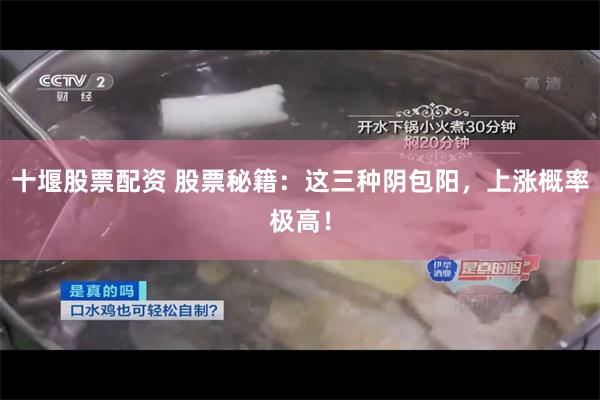 十堰股票配资 股票秘籍：这三种阴包阳，上涨概率极高！