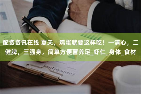 配资资讯在线 夏天，鸡蛋就要这样吃！一清心，二健脾，三强身，简单方便营养足_虾仁_身体_食材