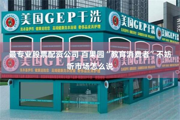 最专业股票配资公司 百果园“教育消费者”不妨听市场怎么说
