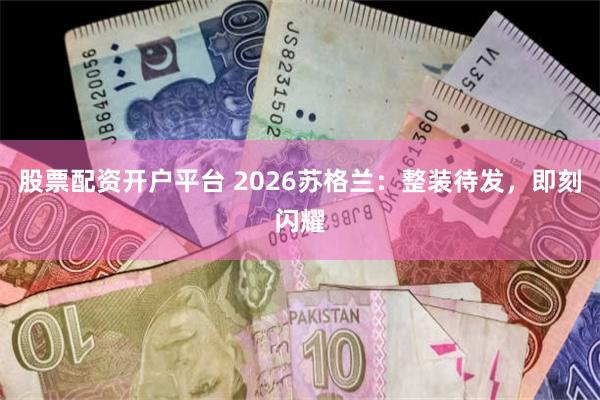 股票配资开户平台 2026苏格兰：整装待发，即刻闪耀